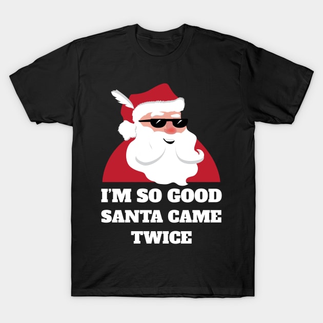 I'm So Good Santa Came Twice Shirt Funny Christmas Joke T-Shirt by JustPick